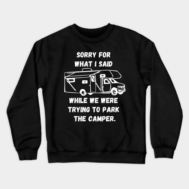 Sorry for what I said while trying to park the camper Crewneck Sweatshirt by WereCampingthisWeekend